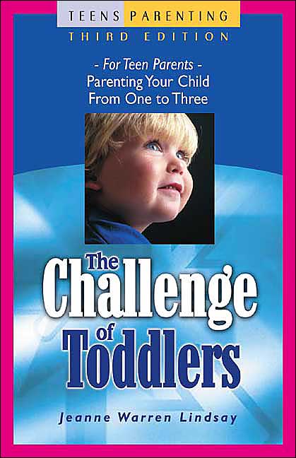 The Challenge of Toddlers: For Teen Parents - Parenting Your Child from One to Three