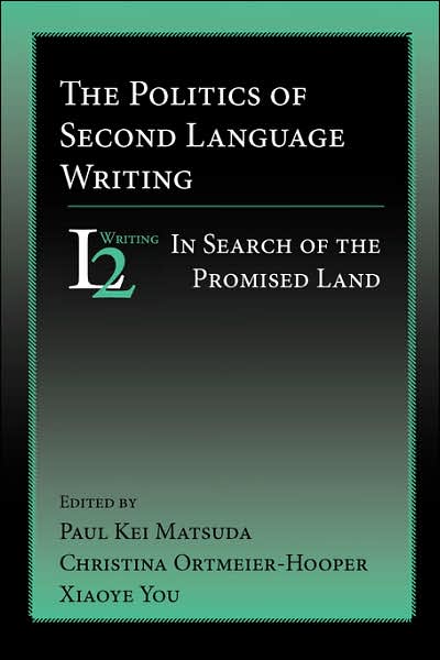 The Politics of Second Language Writing: In Search of the Promised Land
