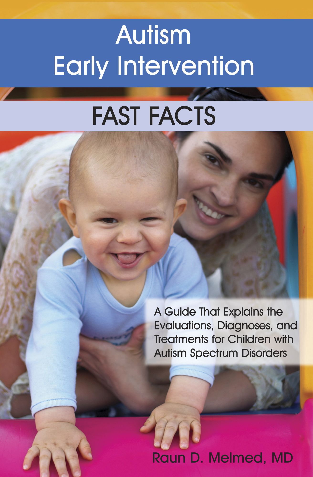 Autism Early Intervention - Fast Facts: A Guide That Explains the Evaluations, Diagnoses, and Treatments for Children with Autism Spectrum Disorders