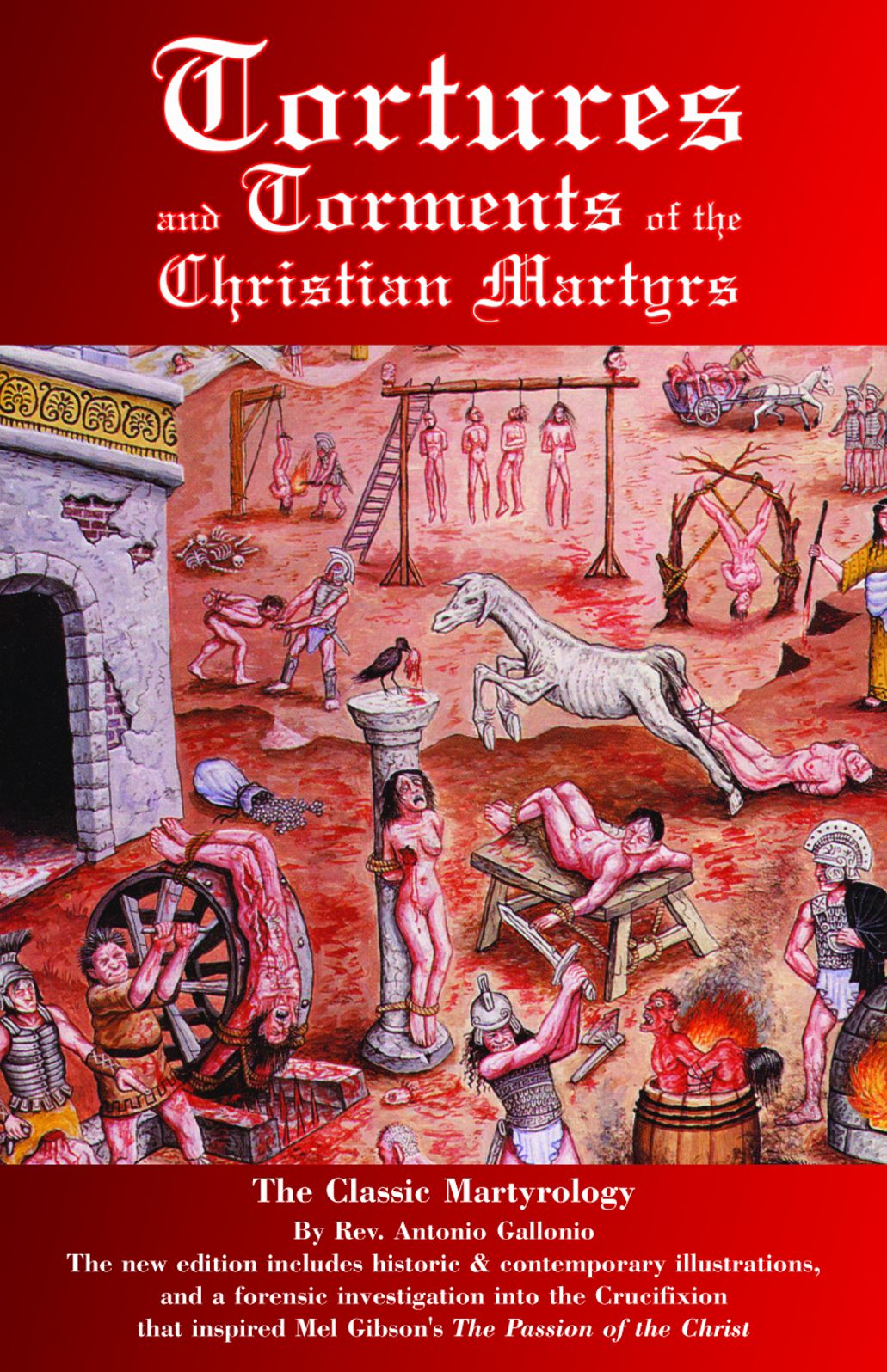 Tortures and Torments of the Christian Martyrs: The Classic Martyrology