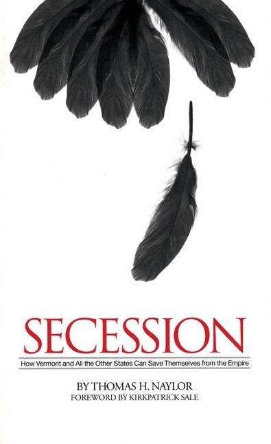 Secession: How Vermont and All the Other States Can Save Themselves from the Empire