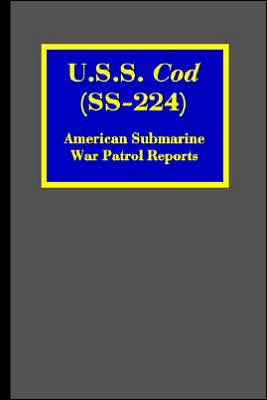 U. S. S. Cod (SS-224): American Submarine War Patrol Reports