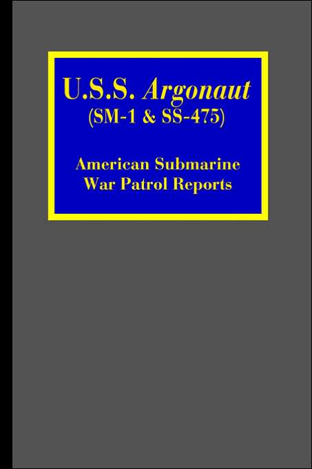 U. S. S. Argonaut (SM-1 and SS-475): American Submarine War Patrol Reports