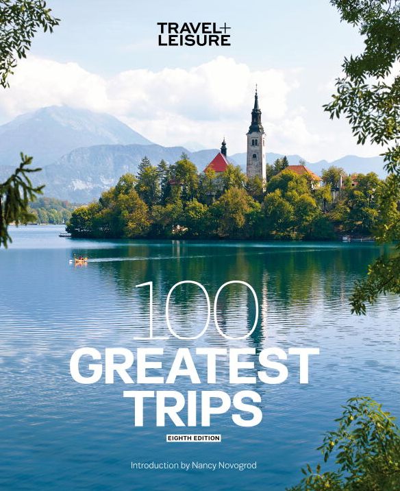 Travel + Leisure: 100 Greatest Trips, 8th Edition