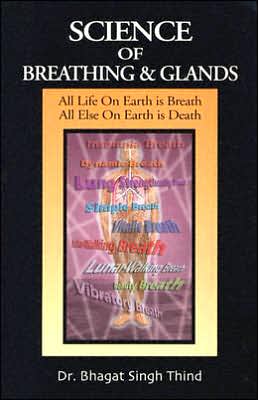 Science of Breathing and Glands First Edition: All Life on Earth Is Breath/All Else on Earth Is Death