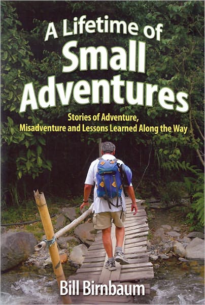 A Lifetime of Small Adventures: Stories of Adventure, Misadventure and Lessons Learned along the Way