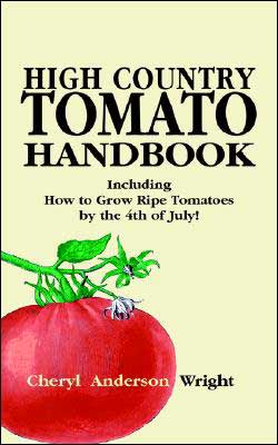 High Country Tomato Handbook: Including How to Grow Ripe Tomatoes by the 4th of July
