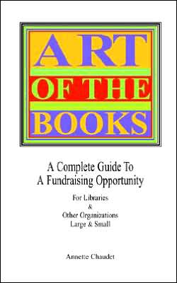 Art of the Books: A Complete Guide to a Fundraising Project for Libraries & Other Organizations