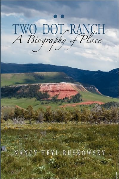 Two Dot Ranch, A Biography Of Place