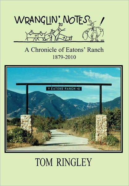 Wranglin' Notes: A Chronicle of Eatons' Ranch. 1879-2010