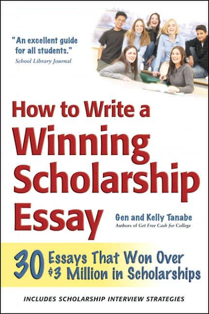 How to Write a Winning Scholarship Essay: 30 Essays That Won over $3 Million in Scholarships