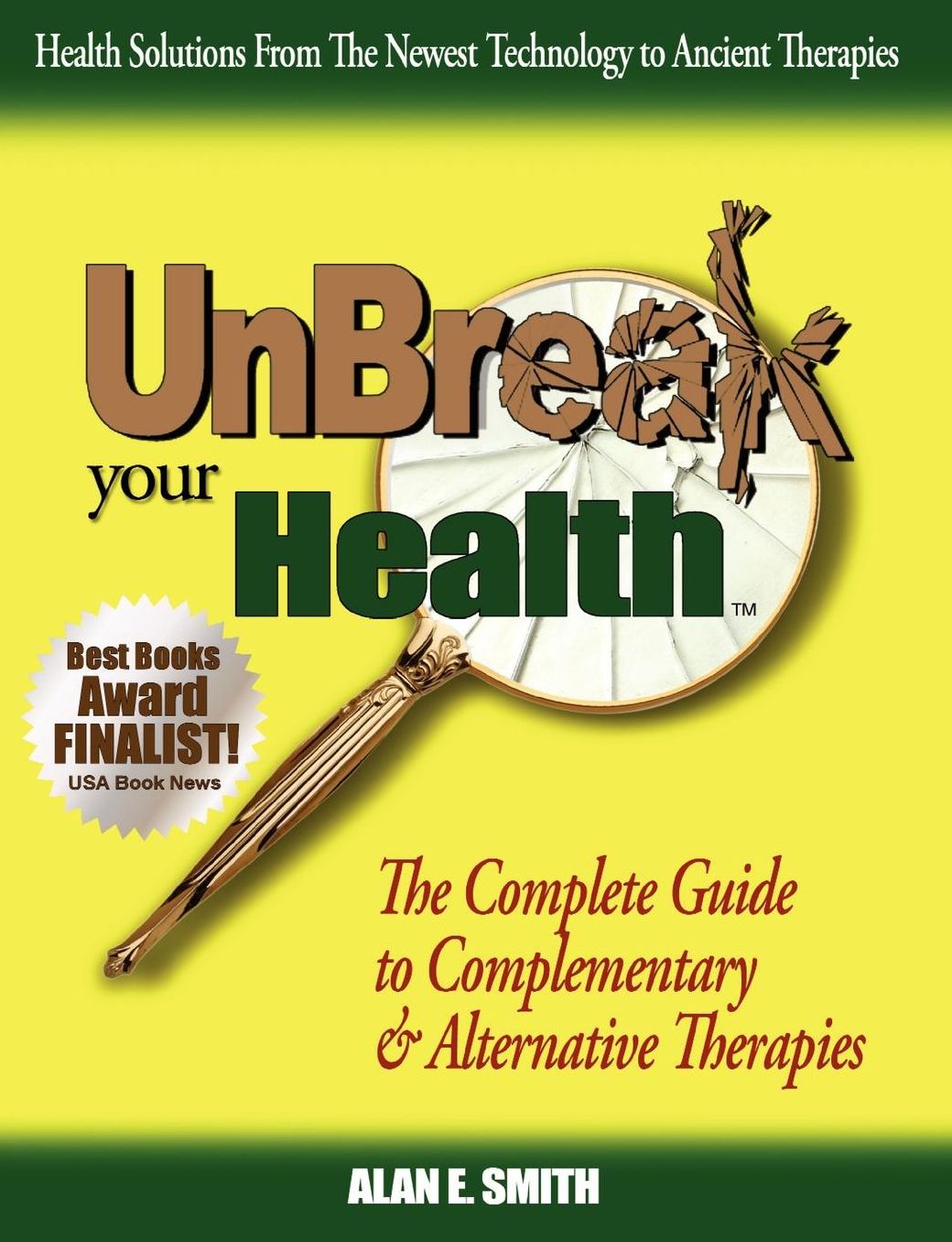 Unbreak Your Health: The Complete Guide to Complementary & Alternative Therapies