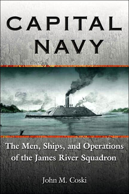 Capital Navy: The Men, Ships, and Operations of the James River Squadron