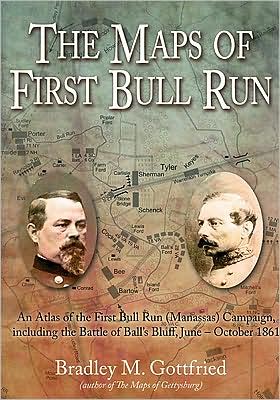The Maps of First Bull Run: An Atlas of the First Bull Run (Manassas) Campaign, including the Battle of Ball's Bluff, June - October 1861