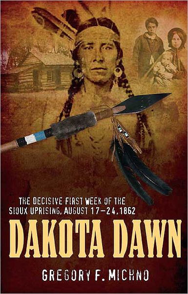 Dakota Dawn: The Decisive First Week of the Sioux Uprising, August 1862