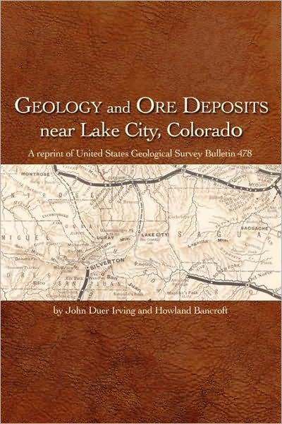 Geology and Ore Deposits near Lake City, Colorado: A reprint of United States Geological Survey Bulletin 478