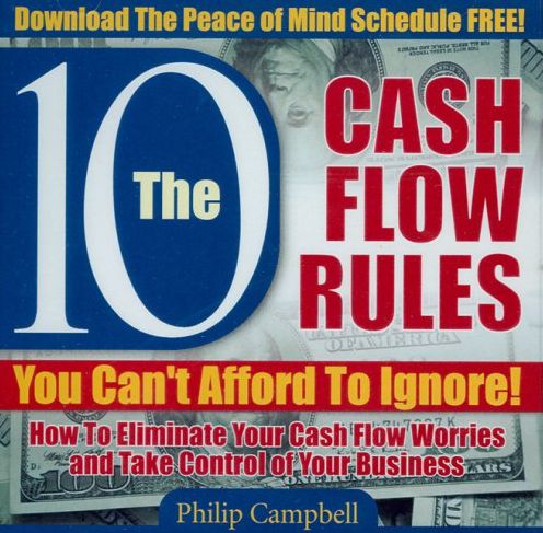 The 10 Cash Flow Rules You Can't Afford to Ignore!: How to Eliminate Your Cash Flow Worries and Take Control of Your Business