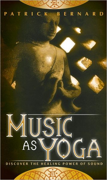 Music as Yoga: Discover the Healing Power of Yoga