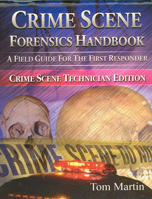 Crime Scene Forensics Handbook: A Field Guide For The First Responder (Crime Scene Technician Edition)
