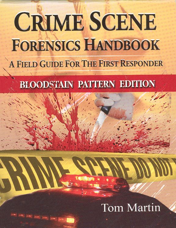 Crime Scene Forensics Handbook: A Field Guide For The First Responder (Bloodstain Pattern Edition)