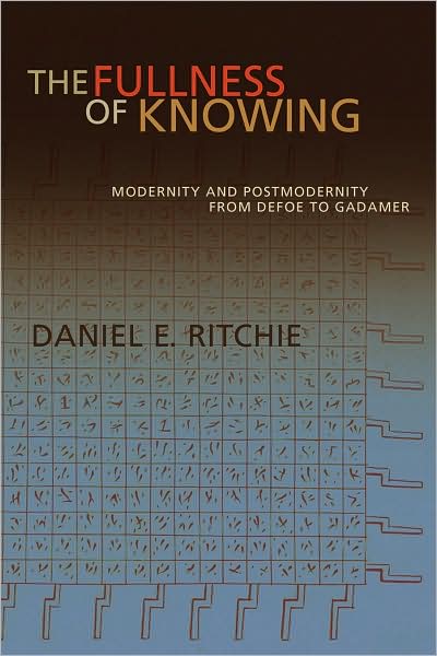 The Fullness of Knowing: Modernity and Postmodernity from Defoe to Gadamer