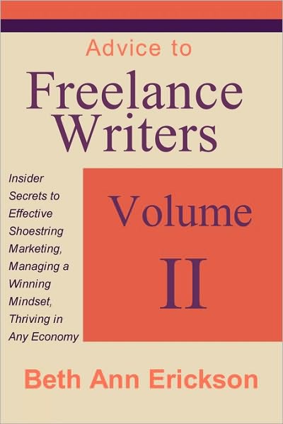 Advice to Freelance Writers: Insider Secrets to Effective Shoestring Marketing, Managing a Winning Mindset, and Thriving in Any Economy