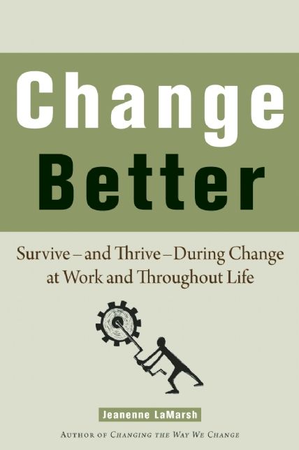 Change Better: Survive - and Thrive - During Change at Work and Throughout Life