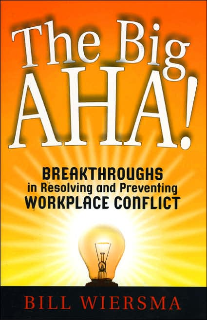 The Big AHA!: Breakthroughs in Resolving and Preventing WorkPlace Conflict
