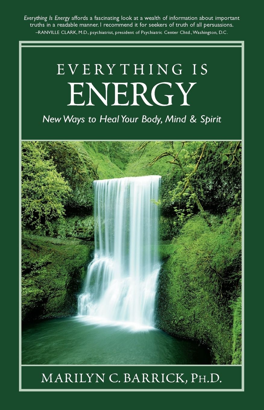 Everything Is Energy: New Ways to Heal Your Body, Mind And Spirit
