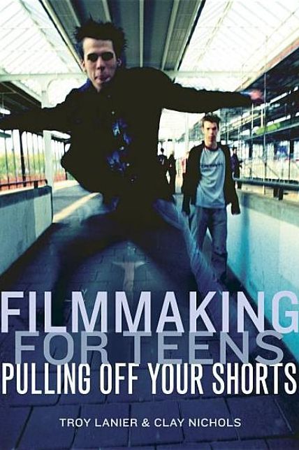 Filmmaking for Teens: Pulling off Your Shorts