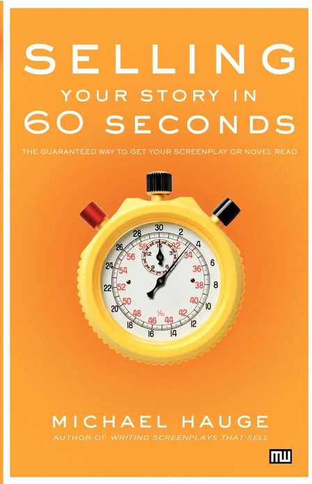 Selling Your Story in 60 Seconds: The Guaranteed Way to Get Your Screenplay or Novel Read