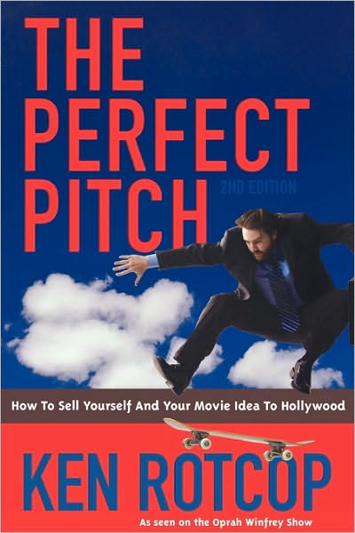 The Perfect Pitch: How to Sell Yourself and Your Movie Idea to Hollywood