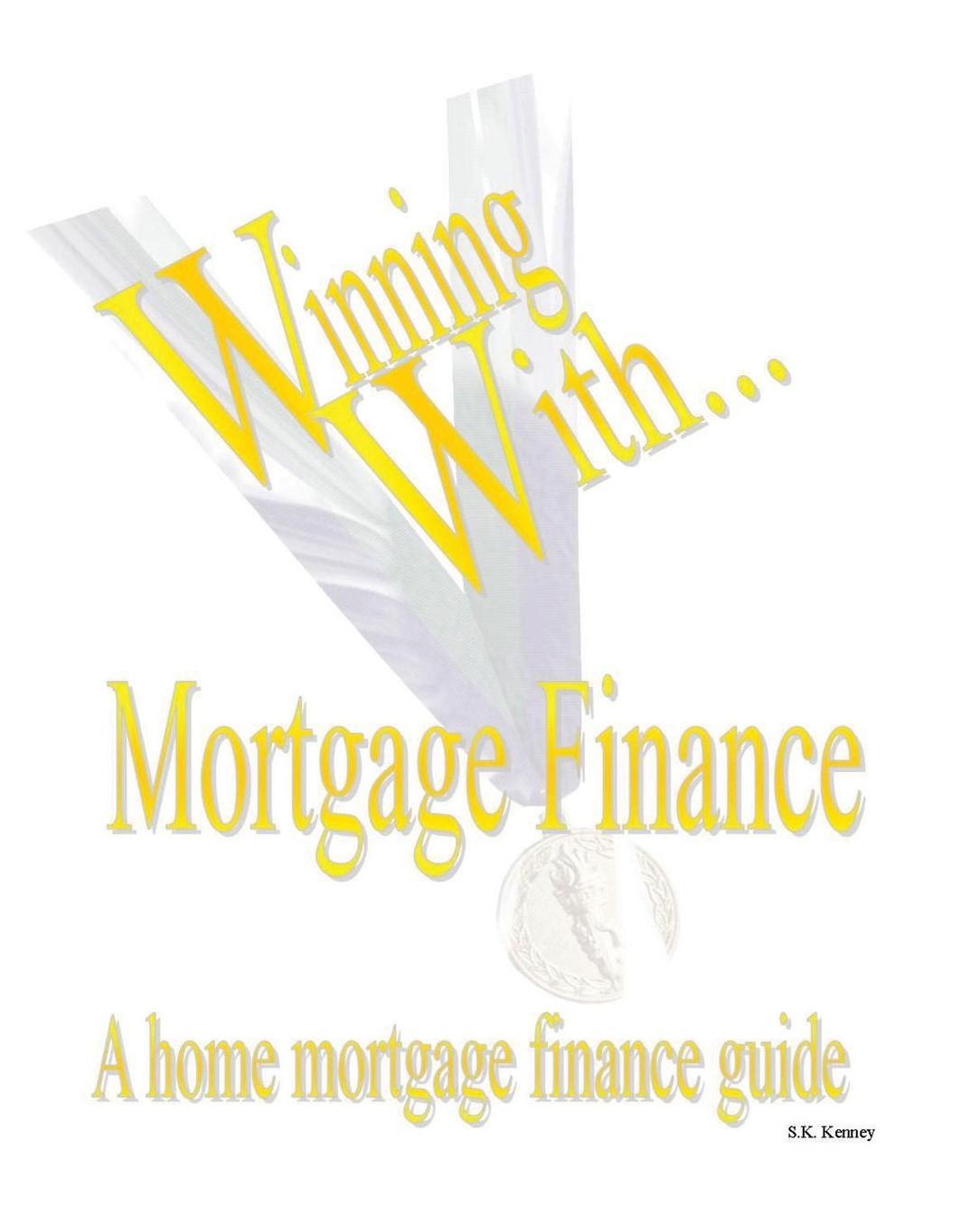 WINNING WITH MORTGAGE FINANCE Home Mortgage Finance Guide
