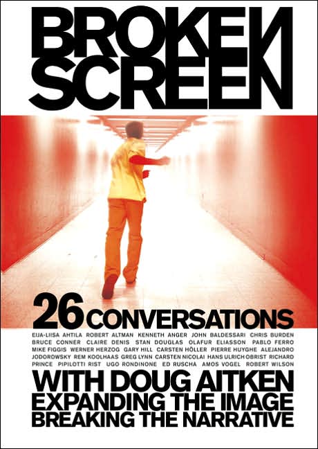 The Broken Screen: Expanding the Image, Breaking the Narrative: 26 Conversations with Doug Aitken