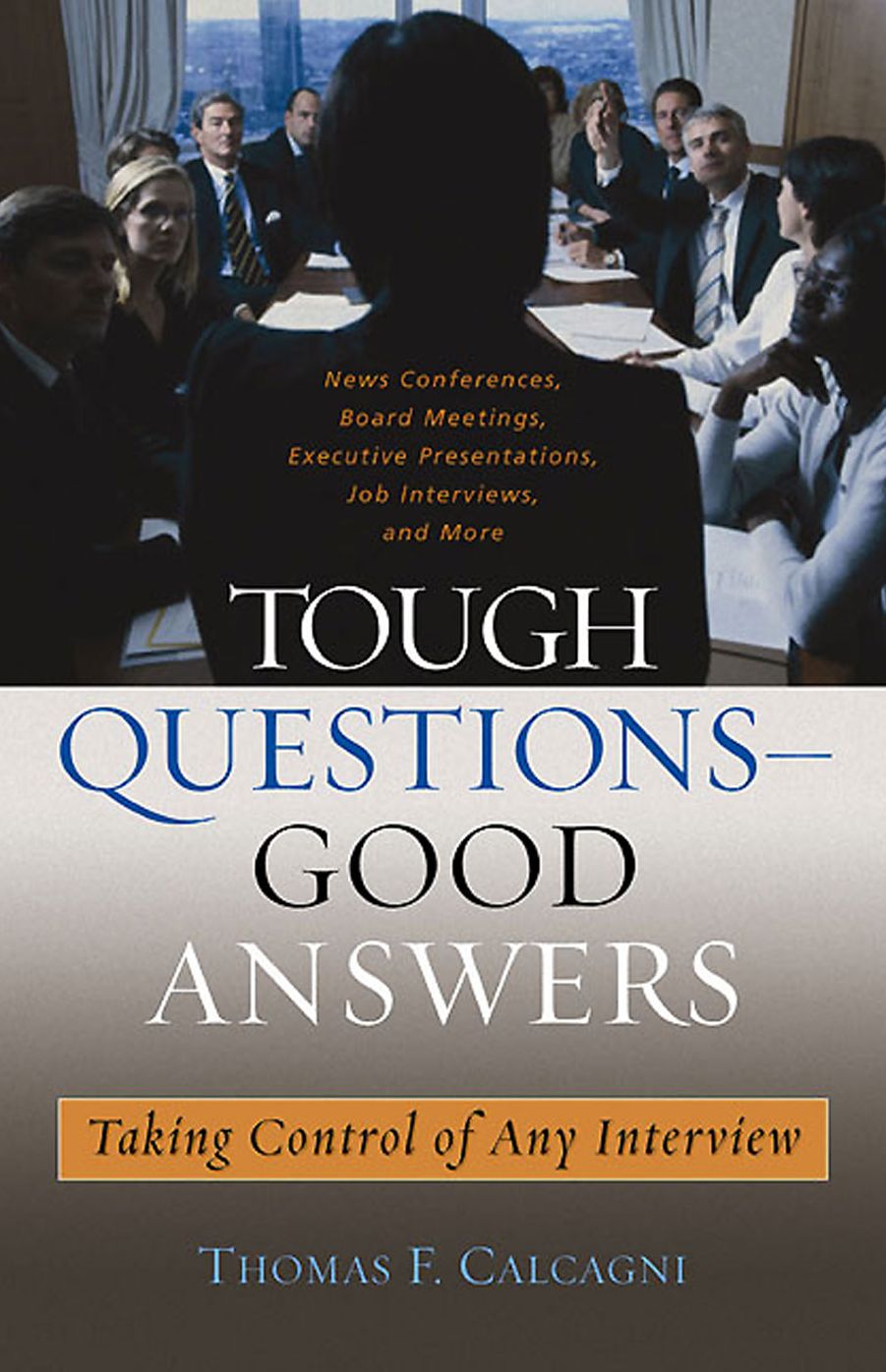Tough Questions -- Good Answers: Taking Control of Any Interviw
