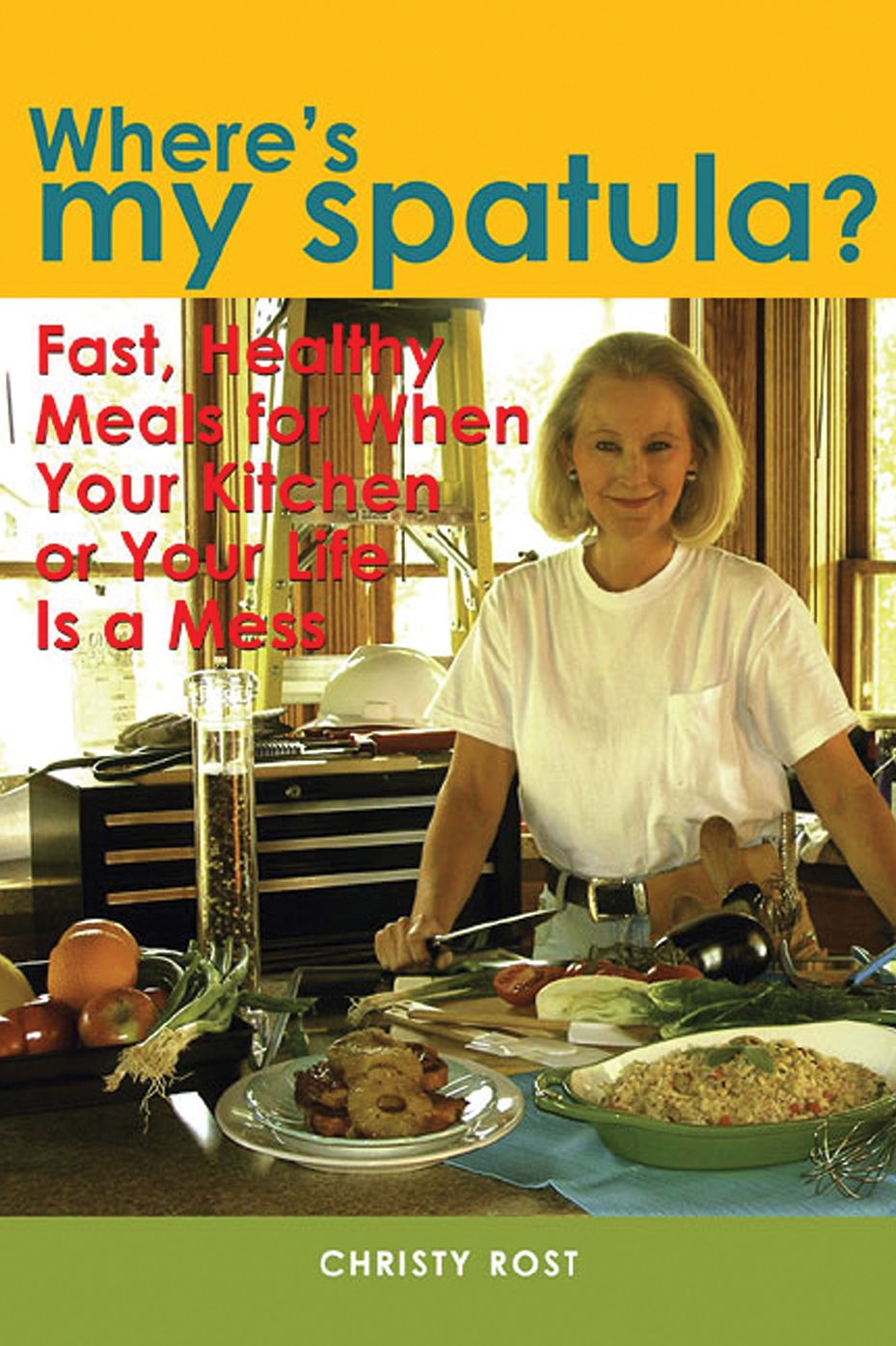 Where's My Spatula?: Fast Healthy Meals for When Your Kitchen or Your Life Is a Mess