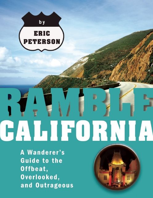 Ramble California: A Wanderer's Guide to the Offbeat, Overlooked, and Outrageous