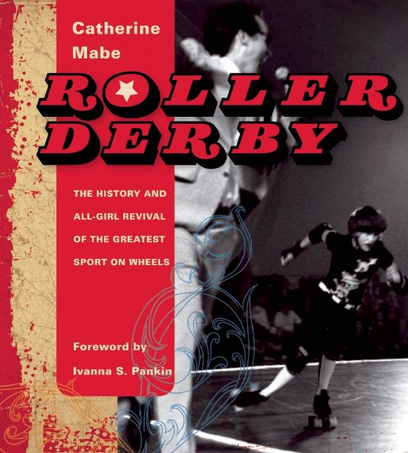 Roller Derby: The History and All-Girl Revival of the Greatest Sport on Wheels