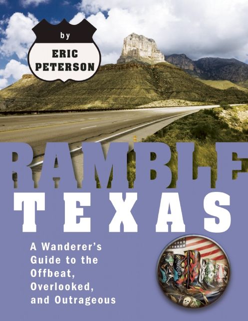 Ramble Texas: A Wanderer's Guide to the Offbeat, Overlooked, and Outrageous