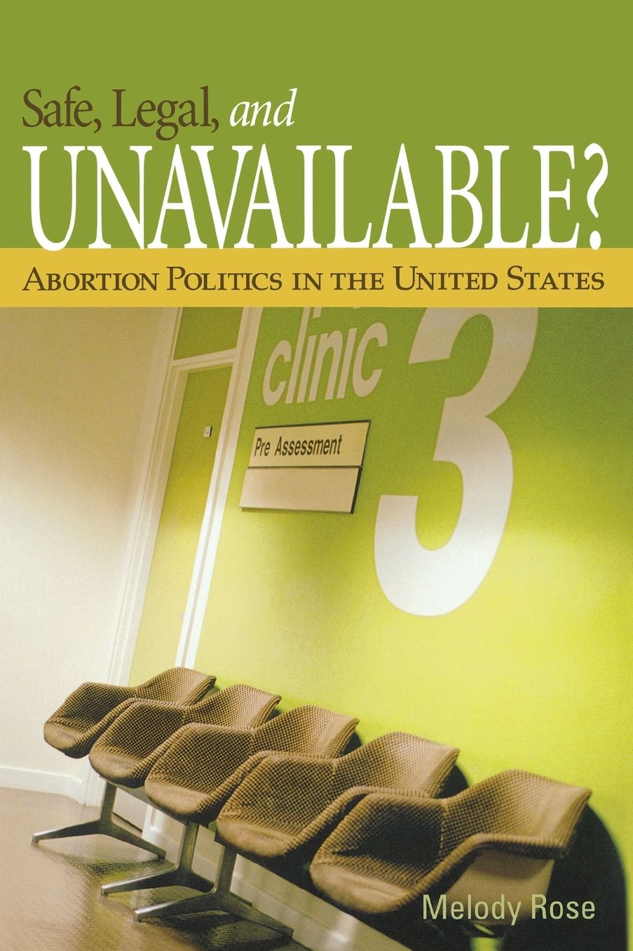 Safe, Legal, and Unavailable? Abortion Politics In the United States