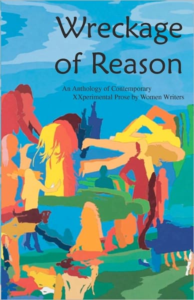Wreckage of Reason: XXperimental Prose by Contemporary Women Writers