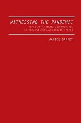 Witnessing the Pandemic: Irish Print Media and HIV/Aids in Ireland and Sub-Saharan Africa