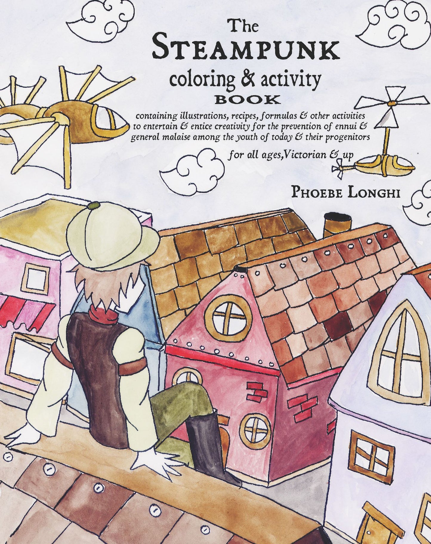 The Steampunk Coloring and Activity Book: Containing Illustrations, Recipes, Formulas & Other Activities to Entertain & Entice Creativity for the Prevention of Ennui & General Malaise Among the Youth of Today & Their Progenitors