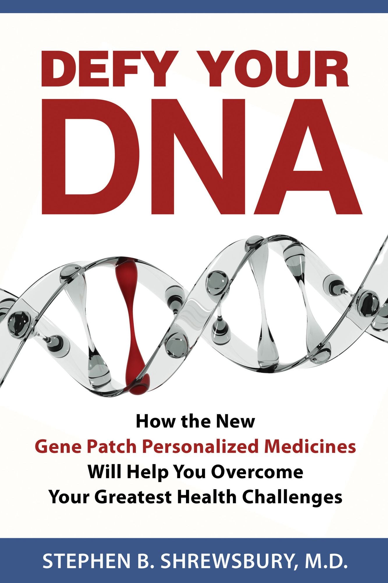 Defy Your DNA: How the New Gene Patch Personalized Medicines Will Help You Overcome Your Greatest Health Challenges