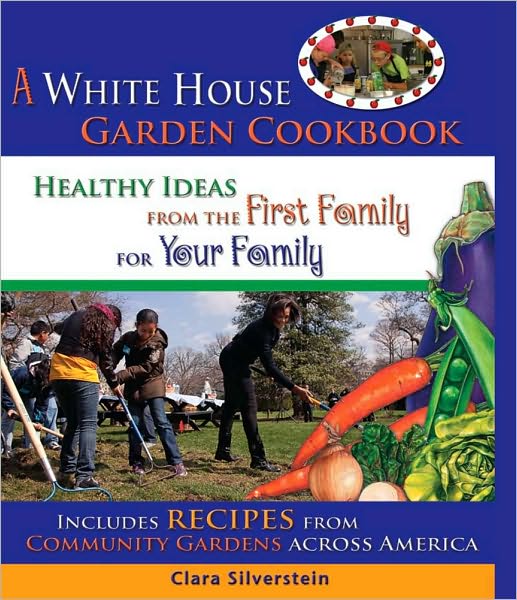 A White House Garden Cookbook: Healthy Ideas from the First Family to Your Family