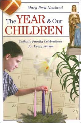 The Year and Our Children: Catholic Family Celebrations for Every Season