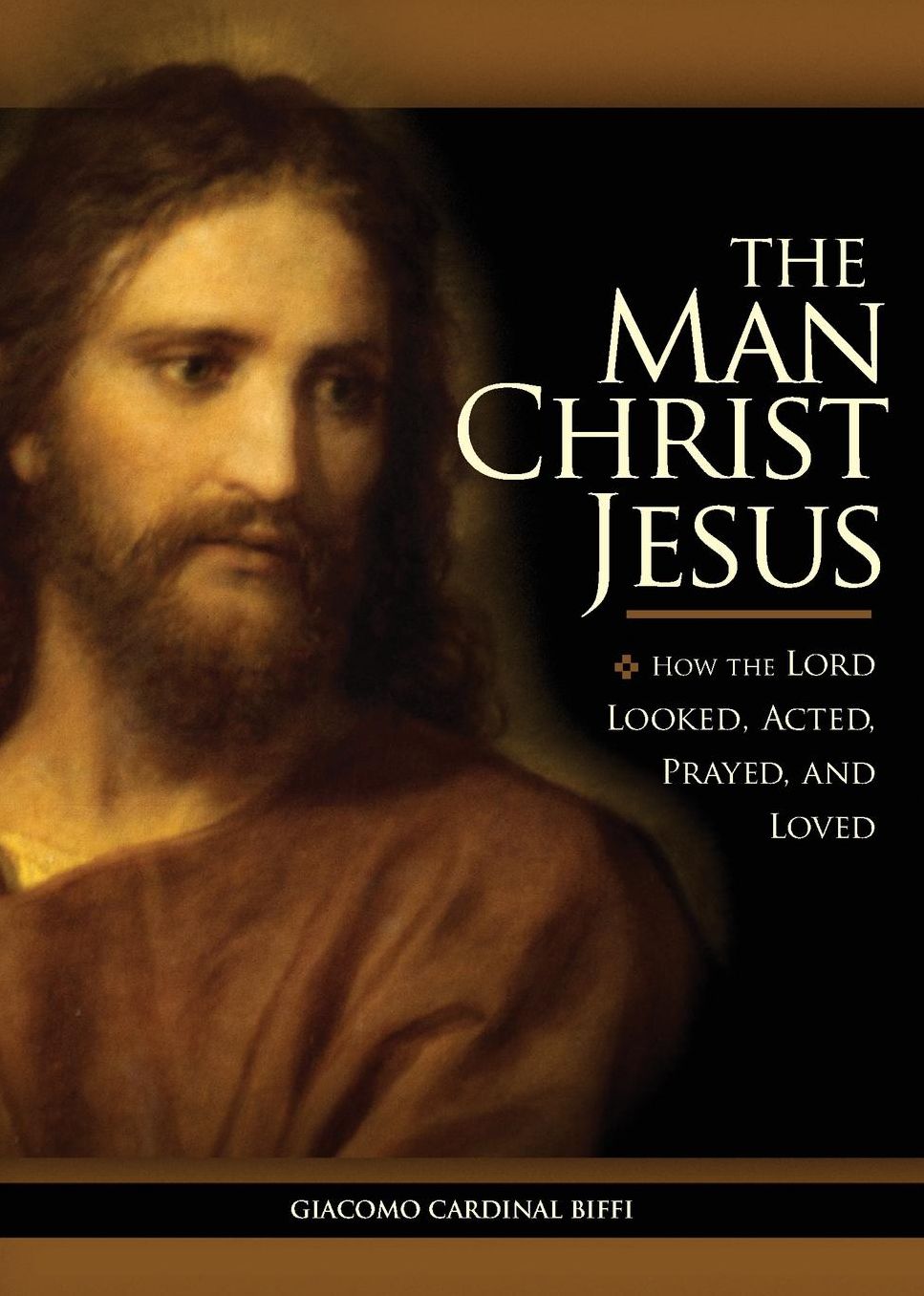 The Man Christ Jesus: How the Lord Looked, Acted, Prayed, and Loved