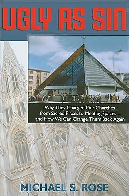 Ugly as Sin: Why They Changed Our Churches from Sacred Places to Meeting Spaces--And How We Can Change Them Back Again