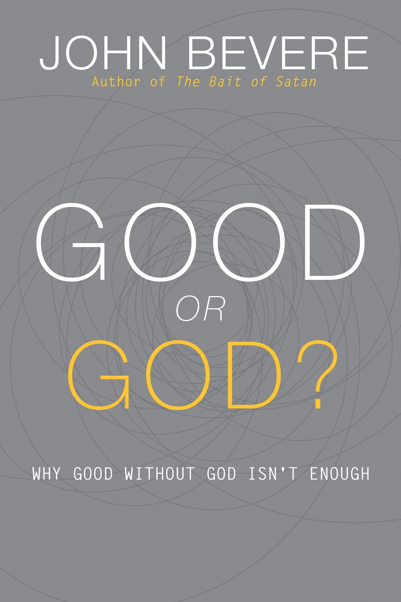 Good or God?: Why Good Without God Isn't Enough