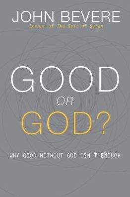 Good or God?: Why Good Without God Isn?t Enough